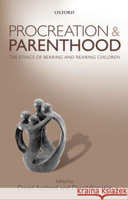 Procreation and Parenthood: The Ethics of Bearing and Rearing Children David Archard David Benatar 9780198748151 Oxford University Press, USA