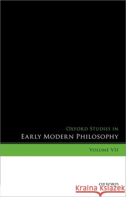 Oxford Studies in Early Modern Philosophy, Volume VII Daniel Garber Donald Rutherford 9780198748717