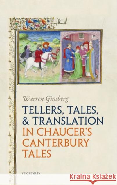 Tellers, Tales, and Translation in Chaucer's Canterbury Tales Warren Ginsberg 9780198748786 Oxford University Press, USA