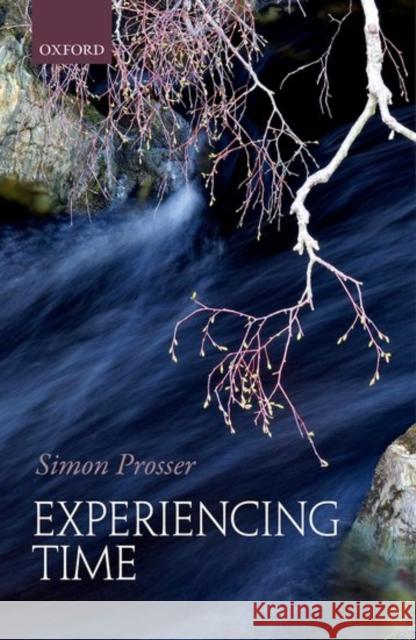 Experiencing Time Simon Prosser 9780198748946 Oxford University Press, USA