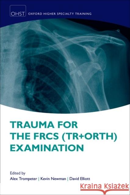 Trauma for the Frcs (Tr + Orth) Examination Alex Trompeter David Elliott 9780198749059 Oxford University Press, USA