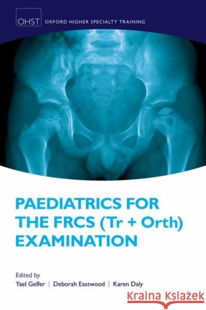 Paediatrics for the Frcs (Tr + Orth) Examination Yael Gelfer Deborah Eastwood Karen Daly 9780198749301 Oxford University Press, USA