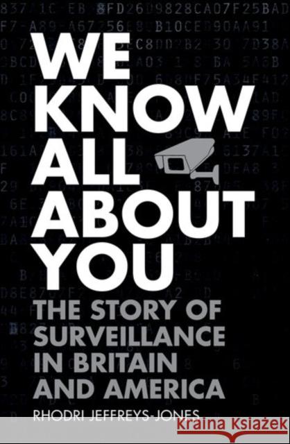 We Know All about You: The Story of Surveillance in Britain and America Jeffreys-Jones, Rhodri 9780198749660