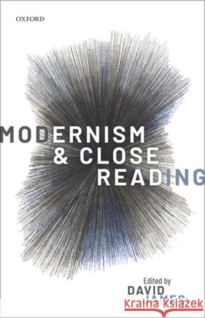 Modernism and Close Reading David James 9780198749967 Oxford University Press, USA