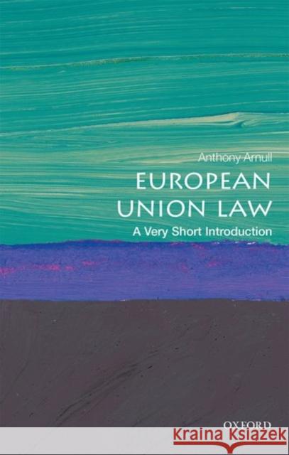 European Union Law: A Very Short Introduction Anthony (Barber Professor of Jurisprudence and Director of Education, College of Arts & Law, Birmingham Law School) Arnu 9780198749981 Oxford University Press