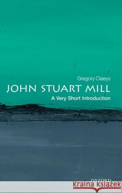 John Stuart Mill: A Very Short Introduction Gregory (Emeritus Professor, University of London) Claeys 9780198749998