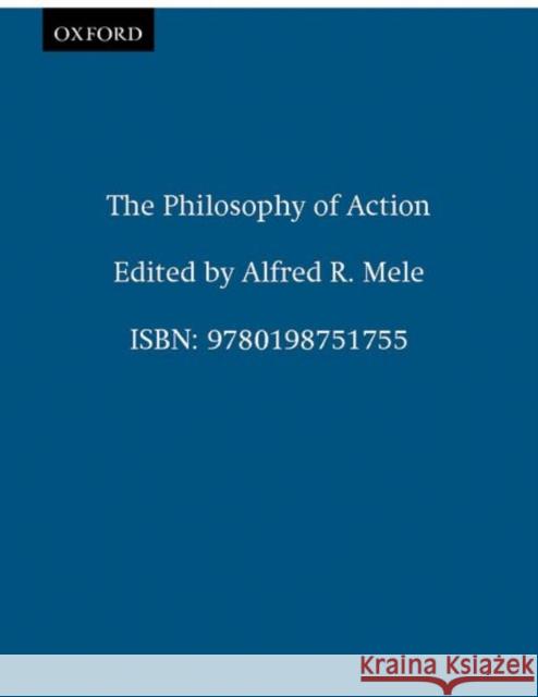 The Philosophy of Action Alfred R. Mele 9780198751755 Oxford University Press