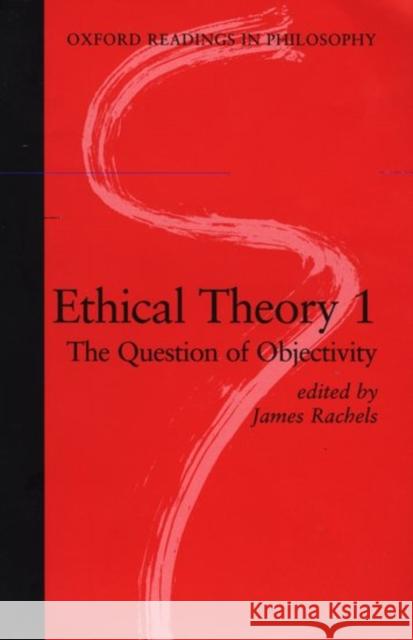 Ethical Theory 1: The Question of Objectivity Rachels, James 9780198751922 Oxford University Press
