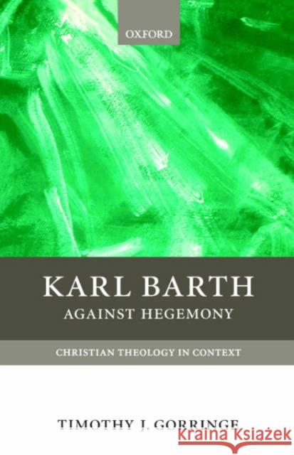 Karl Barth: Against Hegemony Gorringe, Timothy 9780198752479