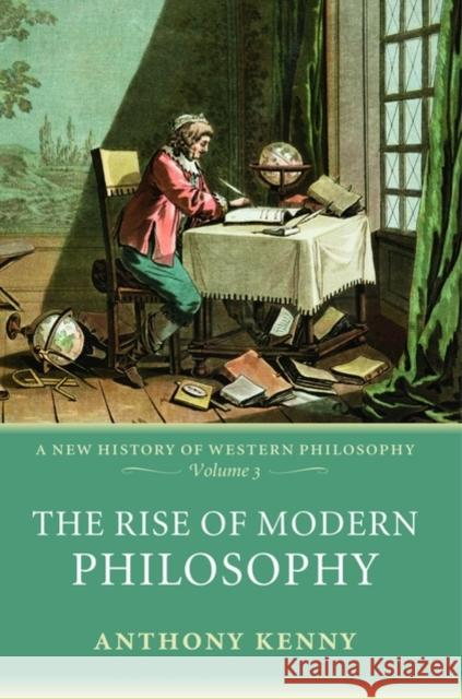 The Rise of Modern Philosophy: A New History of Western Philosophy, Volume 3 Anthony (University of Oxford) Kenny 9780198752769