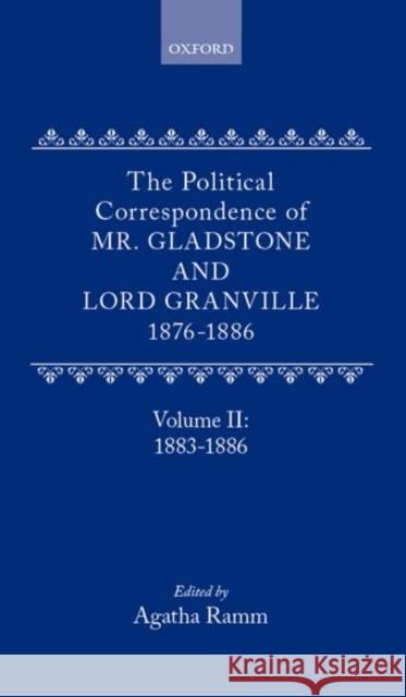 The Political Correspondence of Mr. Gladstone and Lord Granville 1876-1886: Volume II: 1883-1886 Gladstone, William 9780198752813