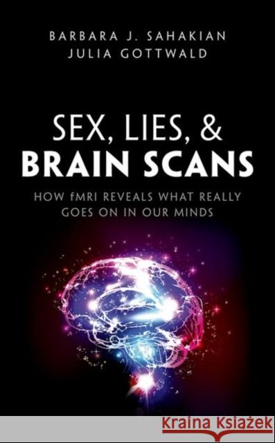Sex, Lies, and Brain Scans: How fMRI reveals what really goes on in our minds Julia (PhD student at Department of Psychiatry, University of Cambridge) Gottwald 9780198752899