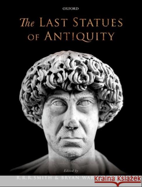 The Last Statues of Antiquity R. R. R. Smith Bryan Ward-Perkins 9780198753322 Oxford University Press, USA