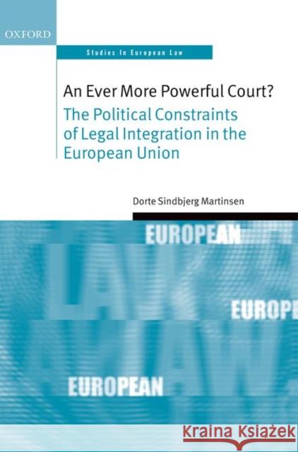 An Ever More Powerful Court?: The Political Constraints of Legal Integration in the European Union Martinsen, Dorte Sindbjerg Dorte Sindbjer 9780198753391 Oxford University Press, USA