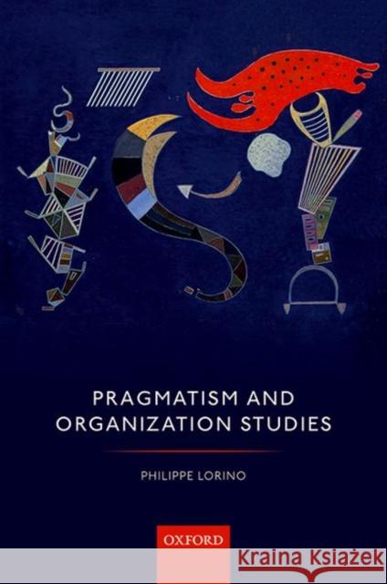 Pragmatism and Organization Studies Philippe Lorino 9780198753513 Oxford University Press, USA