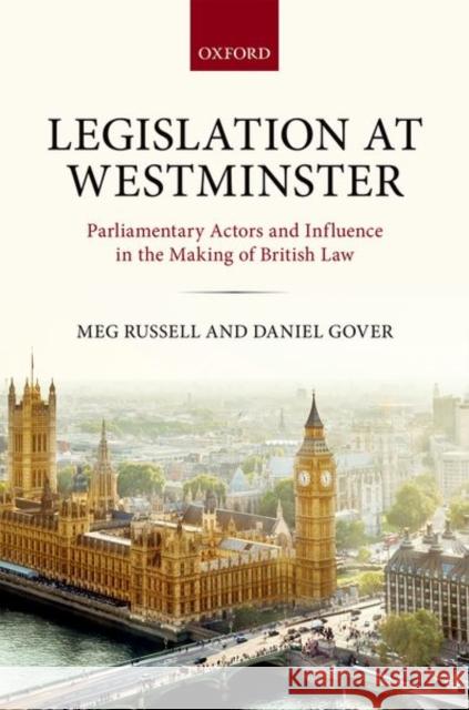 Legislation at Westminster: Parliamentary Actors and Influence in the Making of British Law Meg Russell Daniel Gover 9780198753827 Oxford University Press, USA