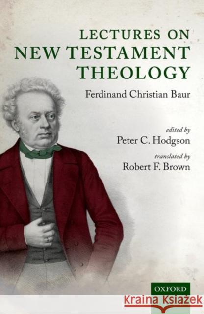 Lectures on New Testament Theology: By Ferdinand Christian Baur Peter C. Hodgson Robert F. Brown 9780198754176 Oxford University Press, USA