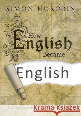 How English Became English: A Short History of a Global Language Horobin, Simon 9780198754275 Oxford University Press