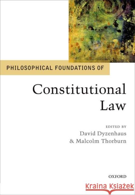 Philosophical Foundations of Constitutional Law David Dyzenhaus Malcolm Thorburn 9780198754527