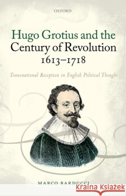 Hugo Grotius and the Century of Revolution, 1613-1718: Transnational Reception in English Political Thought Barducci, Marco 9780198754589 Oxford University Press, USA