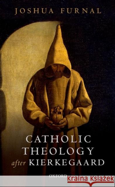 Catholic Theology After Kierkegaard Joshua Furnal 9780198754671 Oxford University Press, USA