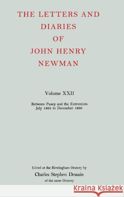 The Letters and Diaries of John Henry Newman Volume XXII: Between Pusey and the Extremists: July 1865 to December 1866 John Henry Newman Charles Stephen Dessain 9780198754725 Oxford University Press, USA
