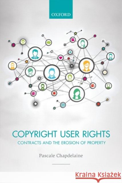 Copyright User Rights: Contracts and the Erosion of Property Chapdelaine, Pascale 9780198754794 Oxford University Press, USA