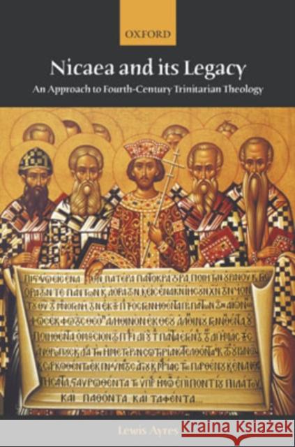 Nicaea and Its Legacy: An Approach to Fourth-Century Trinitarian Theology Ayres, Lewis 9780198755050 Oxford University Press