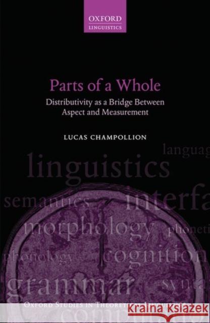 Parts of a Whole: Distributivity as a Bridge Between Aspect and Measurement Lucas Champollion 9780198755128 Oxford University Press, USA