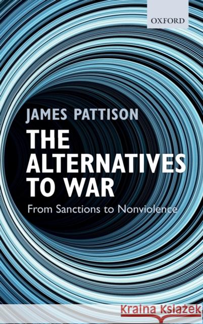 The Alternatives to War: From Sanctions to Nonviolence Pattison, James 9780198755203