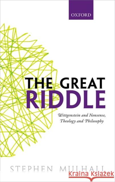 The Great Riddle: Wittgenstein and Nonsense, Theology and Philosophy Mulhall, Stephen 9780198755326 Oxford University Press, USA