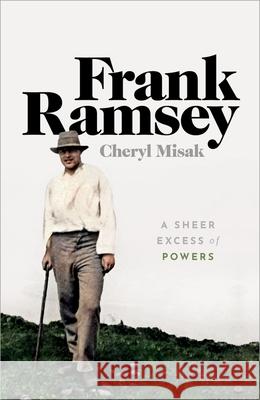 Frank Ramsey: A Sheer Excess of Powers Cheryl Misak (University of Toronto)   9780198755357 Oxford University Press