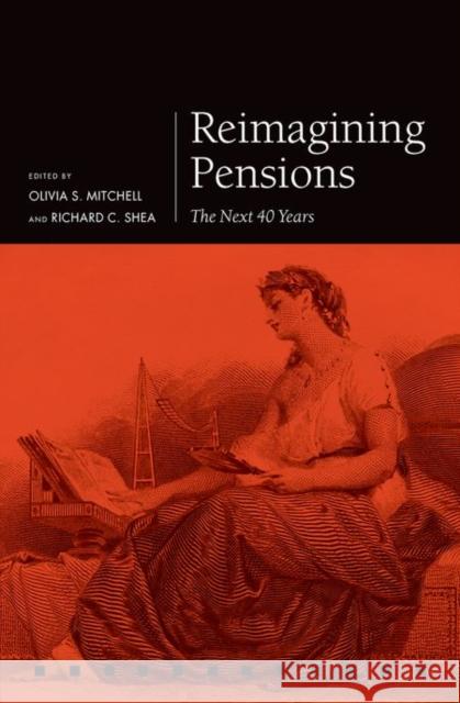 Reimagining Pensions: The Next 40 Years Olivia S. Mitchell Richard C. Shea 9780198755449 Oxford University Press, USA
