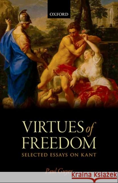 The Virtues of Freedom: Selected Essays on Kant Paul Guyer   9780198755647 Oxford University Press