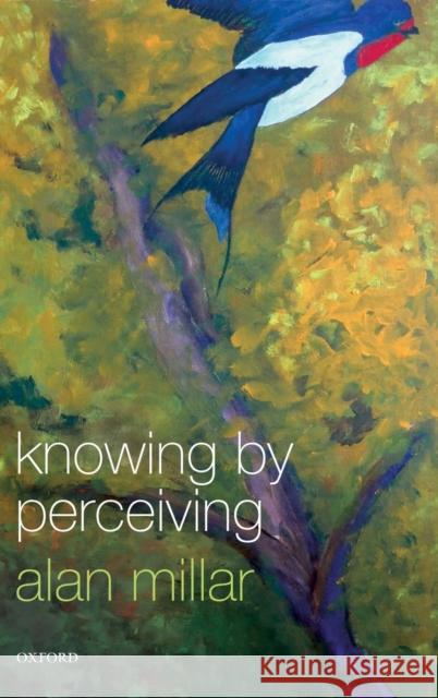 Knowing by Perceiving Alan Millar (Professor Emeritus, Univers   9780198755692