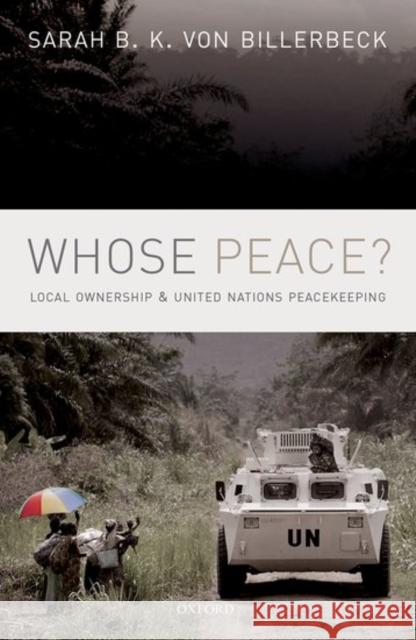 Whose Peace?: Local Ownership and United Nations Peacekeeping Von Billerbeck, Sarah B. K. 9780198755708 Oxford University Press, USA