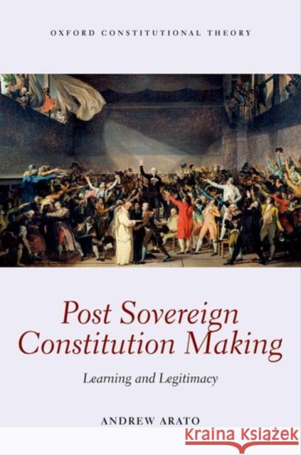 Post Sovereign Constitutional Making: Learning and Legitimacy Andrew Arato 9780198755982