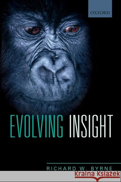 Evolving Insight: How It Is We Can Think about Why Things Happen Richard Byrne 9780198757078 OXFORD UNIVERSITY PRESS ACADEM