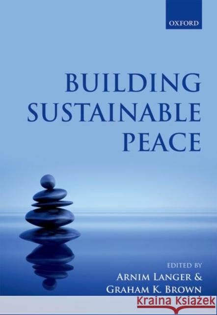 Building Sustainable Peace: Timing and Sequencing of Post-Conflict Reconstruction and Peacebuilding Arnim Langer Graham K. Brown 9780198757276 Oxford University Press, USA