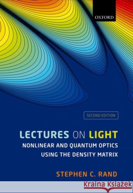 Lectures on Light: Nonlinear and Quantum Optics Using the Density Matrix Stephen C. Rand 9780198757450 OXFORD UNIVERSITY PRESS ACADEM