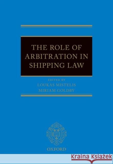 The Role of Arbitration in Shipping Law Miriam Goldby Loukas Mistelis 9780198757948