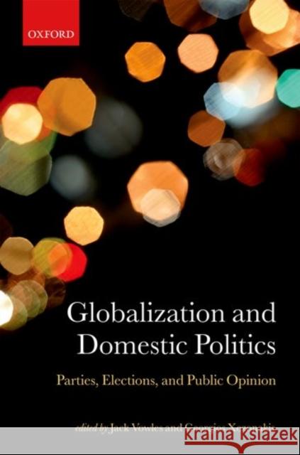 Globalization and Domestic Politics: Parties, Elections, and Public Opinion Jack Vowles Georgios Xezonakis 9780198757986