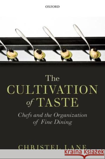 The Cultivation of Taste: Chefs and the Organization of Fine Dining Christel Lane 9780198758358
