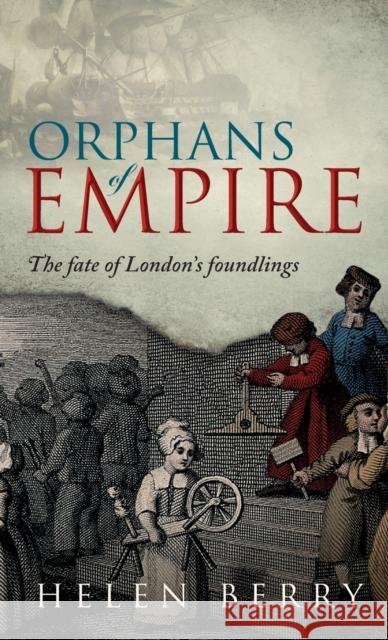 Orphans of Empire: The Fate of London's Foundlings Berry, Helen 9780198758488