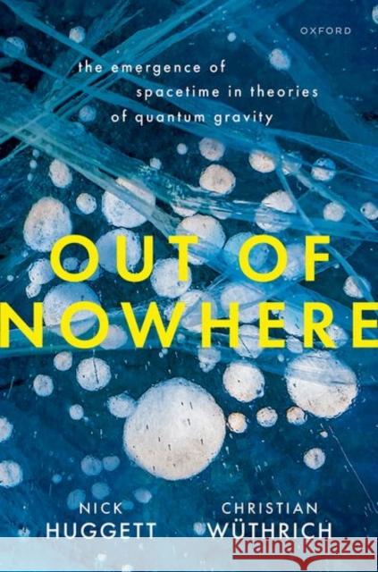 Out of Nowhere: The Emergence of Spacetime in Theories of Quantum Gravity Nick Huggett 9780198758501