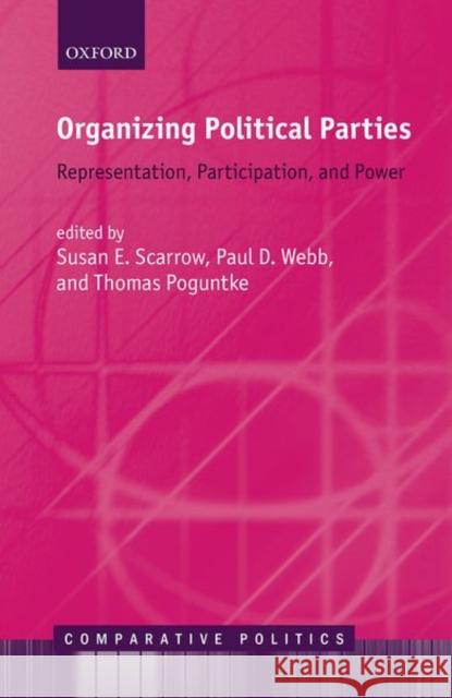 Organizing Political Parties: Representation, Participation, and Power Scarrow, Susan E. 9780198758631 Oxford University Press, USA