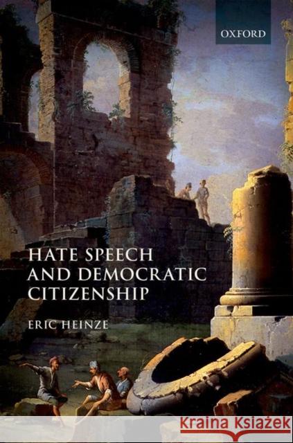 Hate Speech and Democratic Citizenship Eric Heinze 9780198759027 OXFORD UNIVERSITY PRESS ACADEM