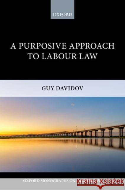 A Purposive Approach to Labour Law Guy Davidov 9780198759034