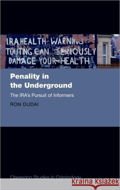 Penality in the Underground: The Ira's Pursuit of Informers Dudai, Ron 9780198759409 OXFORD HIGHER EDUCATION