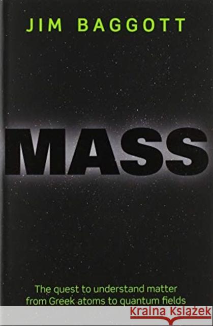 Mass: The Quest to Understand Matter from Greek Atoms to Quantum Fields Baggott, Jim 9780198759720